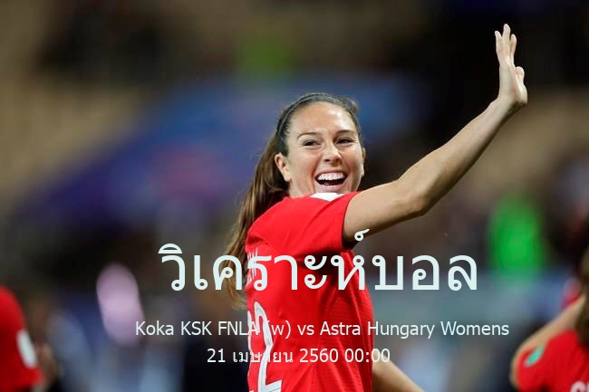 วิเคราะห์บอล  ฮังการี ฟุตบอลหญิง ดิวิชัน 1 Koka KSK FNLA (w) vs Astra Hungary Womens 21 เมษายน 2560