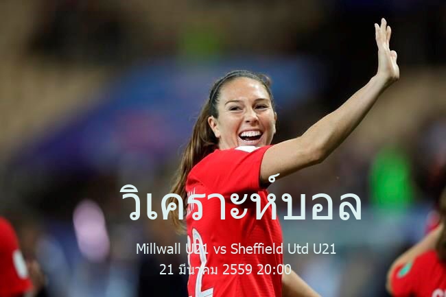 วิเคราะห์บอล  England U21 Professional Development League 2 Millwall U21 vs Sheffield Utd U21 21 มีนาคม 2559
