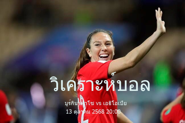 วิเคราะห์บอล  ฟุตบอลโลก รอบคัดเลือก โซนแอฟริกา บูร์กินาฟาโซ vs เอธิโอเปีย 13 ตุลาคม 2568