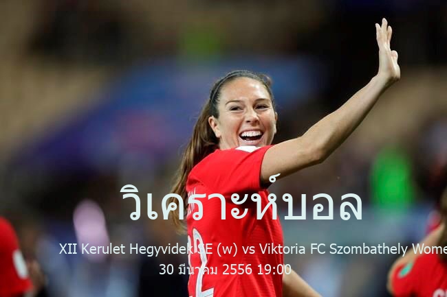 วิเคราะห์บอล  ฮังการี ฟุตบอลหญิง ดิวิชัน 1 XII Kerulet Hegyvidek SE (w) vs Viktoria FC Szombathely Womens 30 มีนาคม 2556
